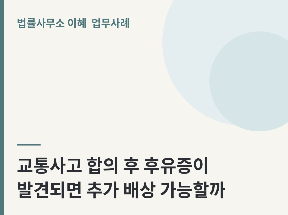 교통사고 합의 후 후유증이 발견되면 추가 배상 가능할까 업무사례
